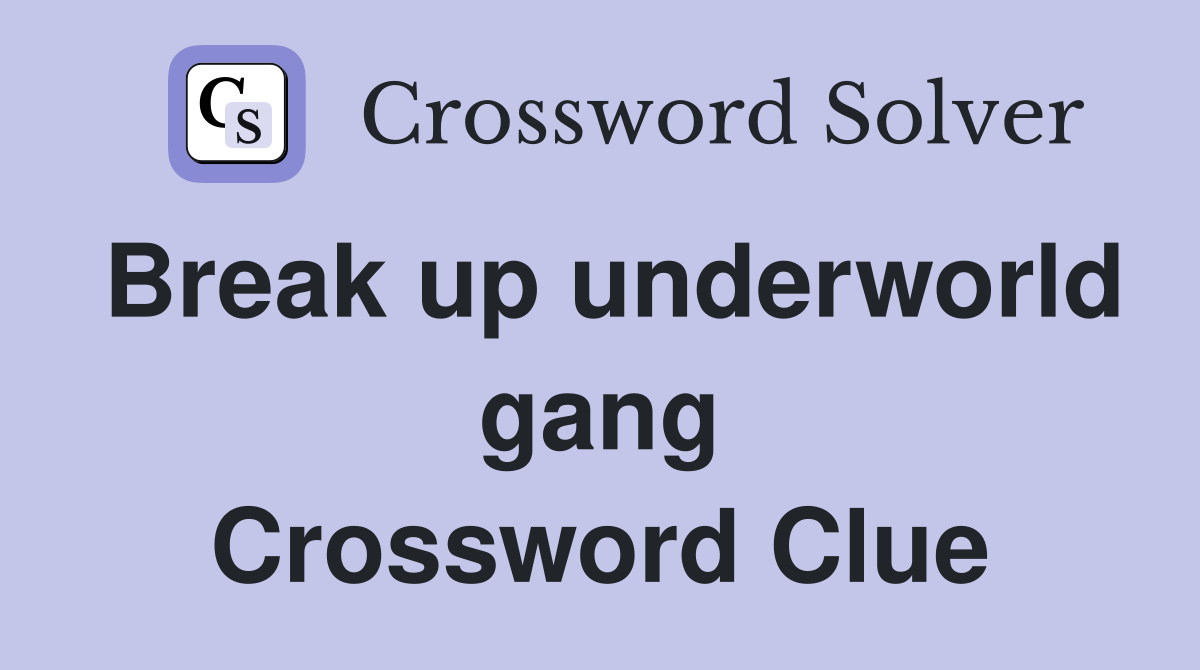 Break up underworld gang Crossword Clue