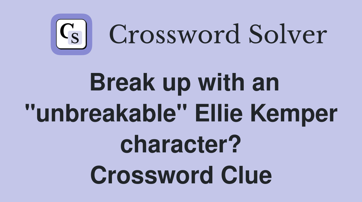 Break up with an "unbreakable" Ellie Kemper character? Crossword Clue