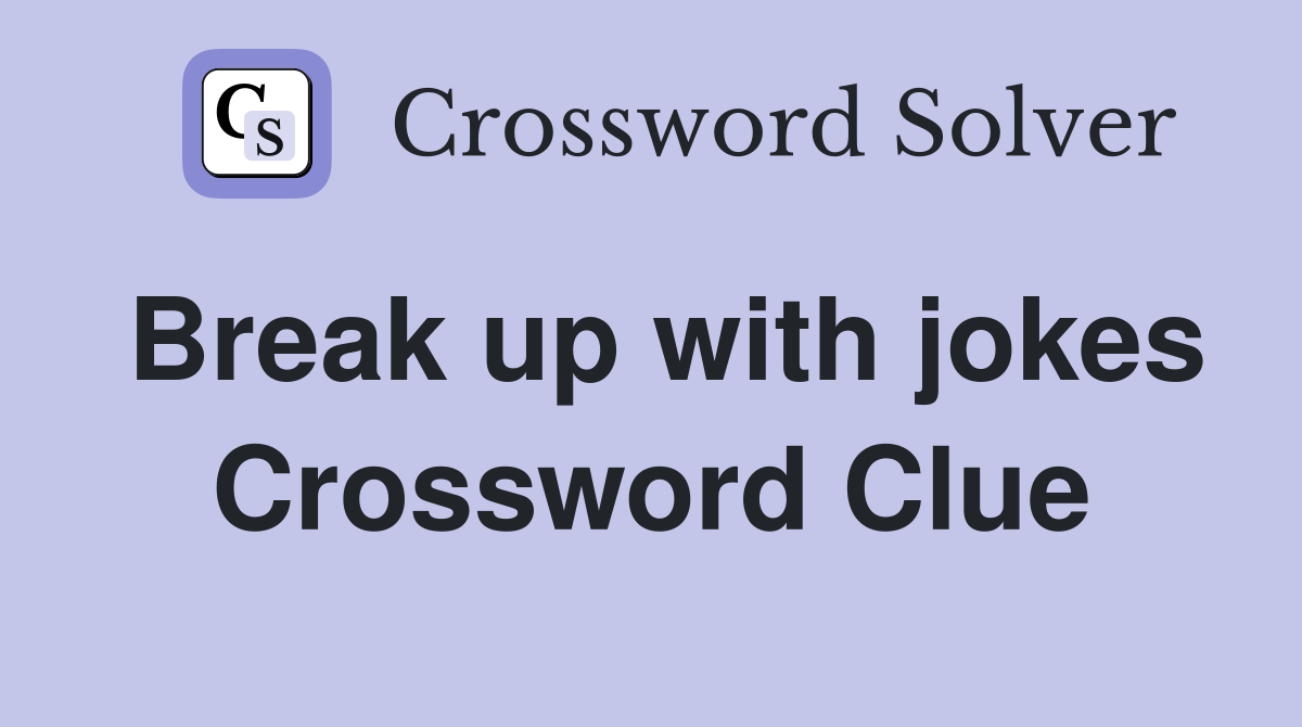 Break up with jokes Crossword Clue