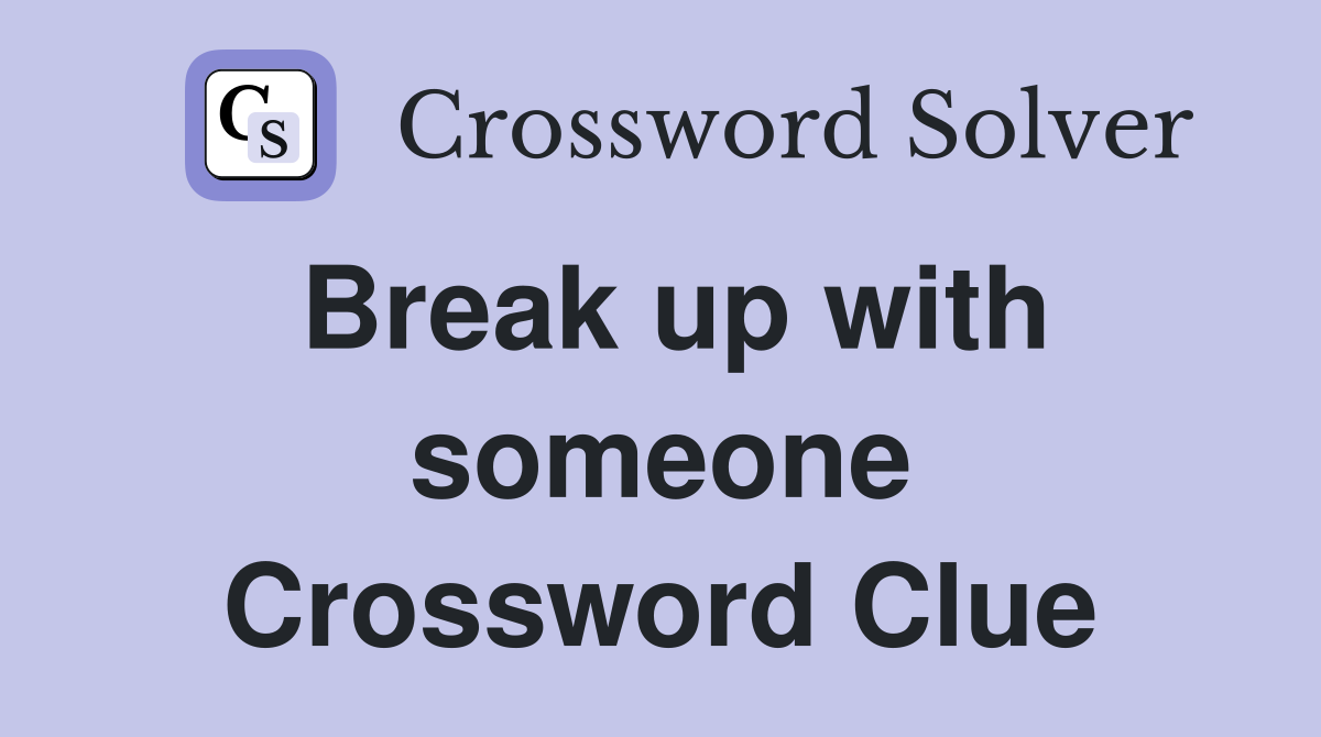 Break up with someone Crossword Clue