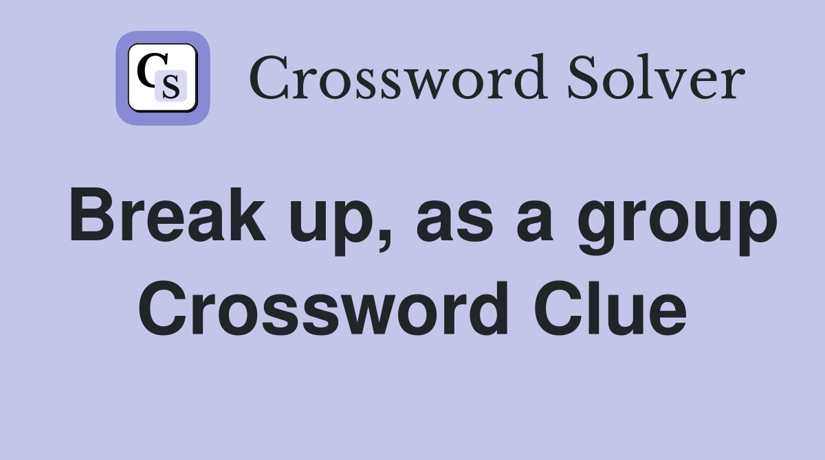 Break up, as a group Crossword Clue