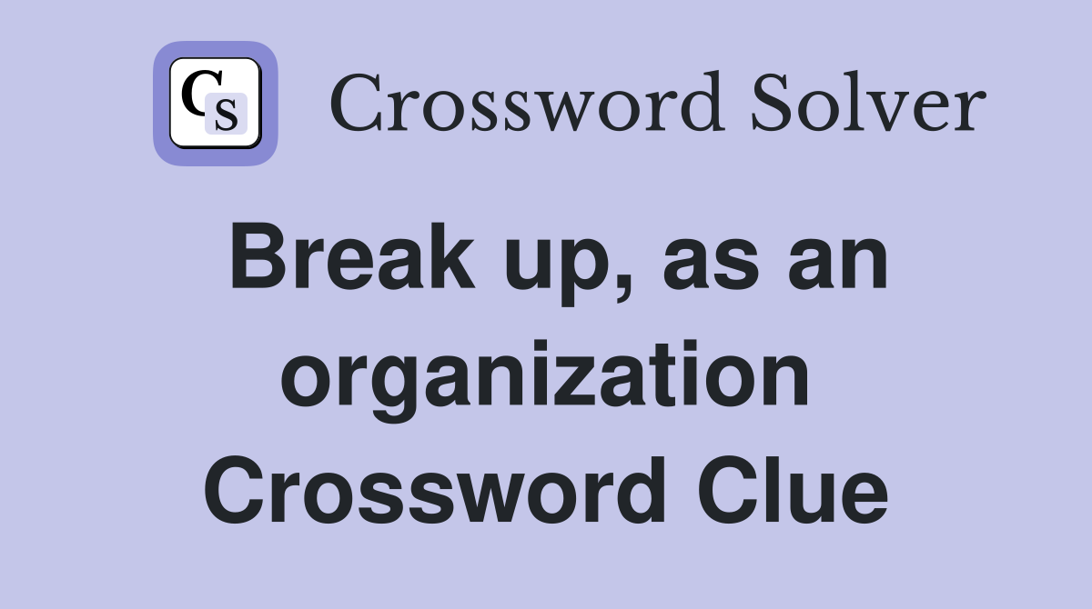 Break up, as an organization Crossword Clue