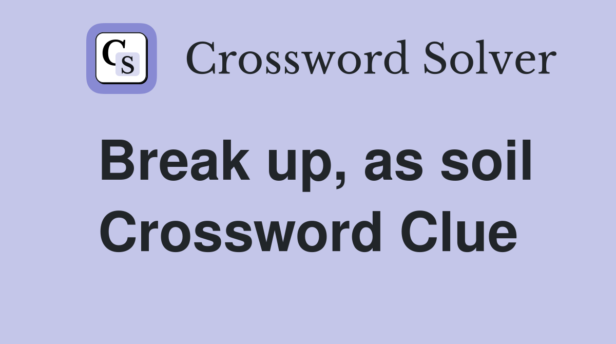 Break up, as soil Crossword Clue