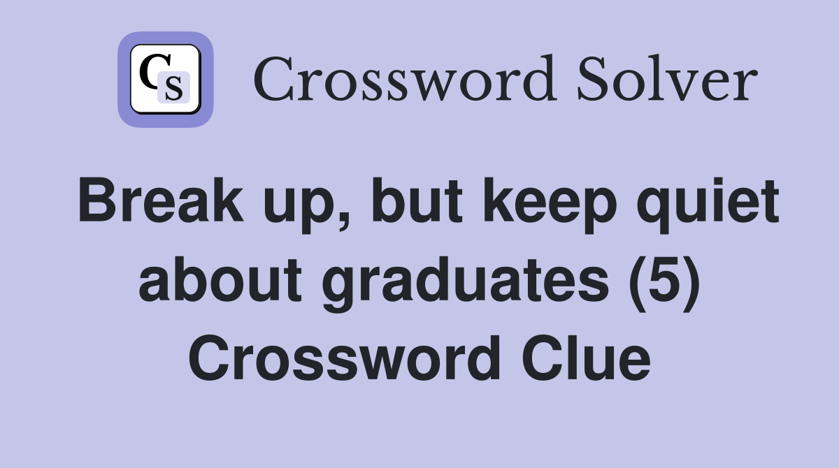 Break up, but keep quiet about graduates (5) Crossword Clue