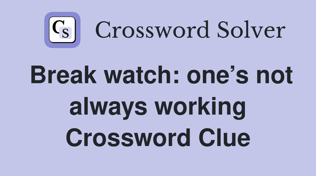 Break watch: one’s not always working Crossword Clue