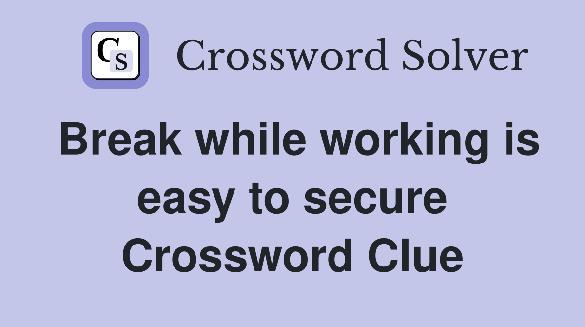 Break while working is easy to secure Crossword Clue