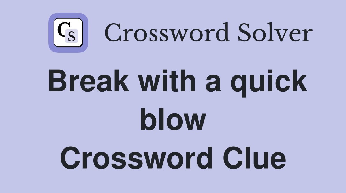 Break with a quick blow Crossword Clue