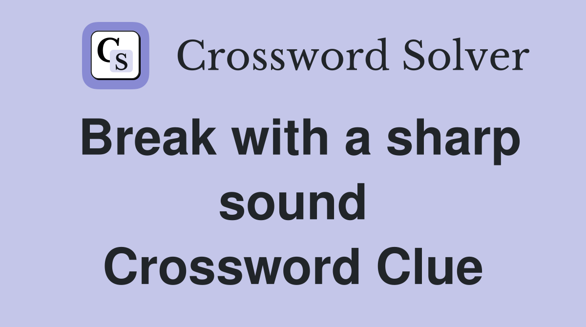 Break with a sharp sound Crossword Clue