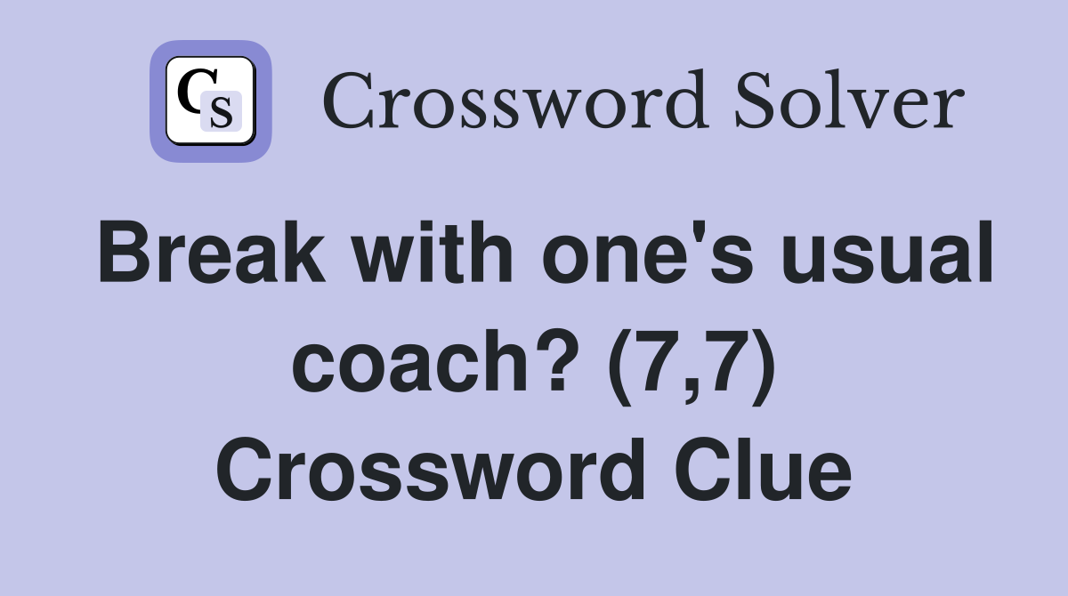 Break with one's usual coach? (7,7) Crossword Clue