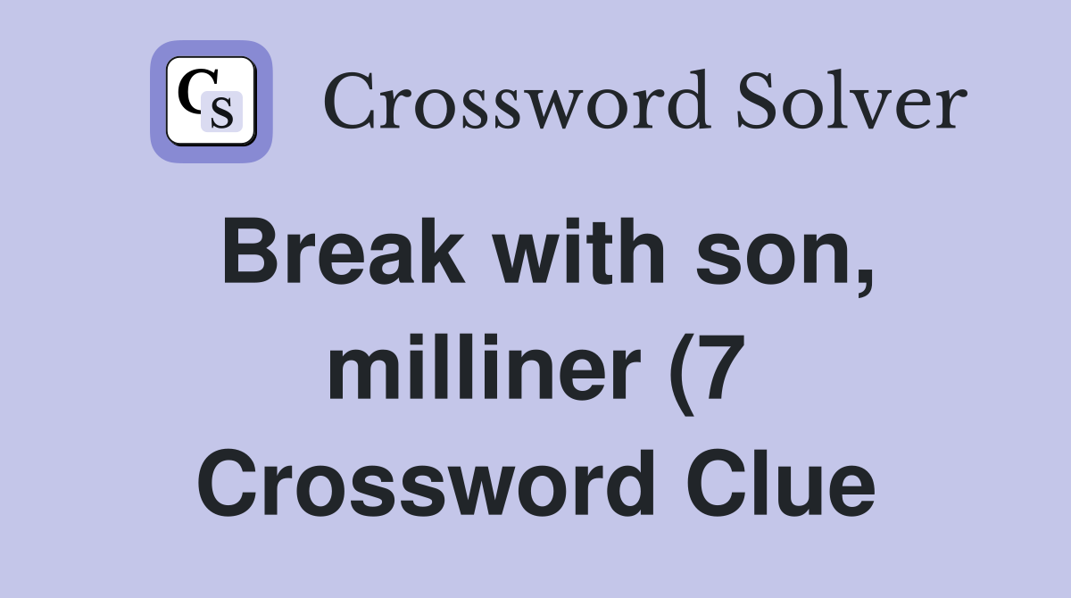 Break with son milliner (7) Crossword Clue Answers Crossword Solver Break with son milliner (7) Crossword Clue Answers Crossword Solver