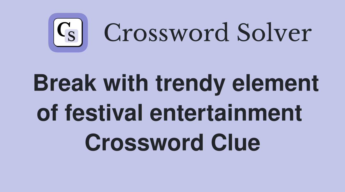Break with trendy element of festival entertainment  Crossword Clue
