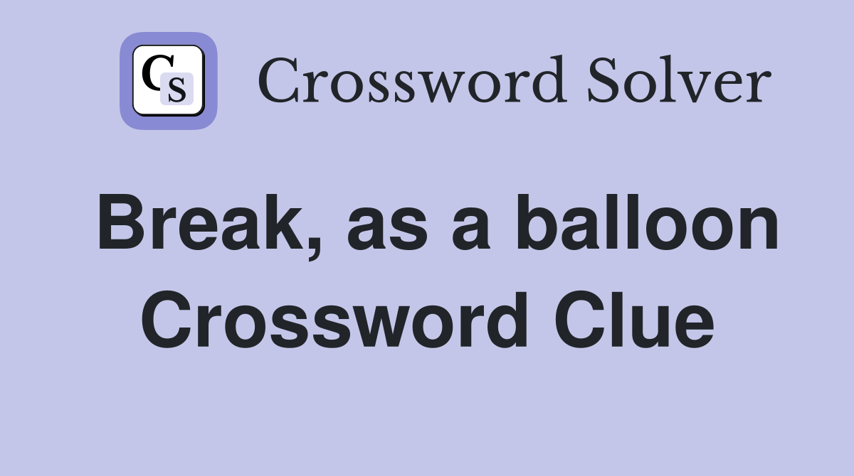 Break, as a balloon Crossword Clue