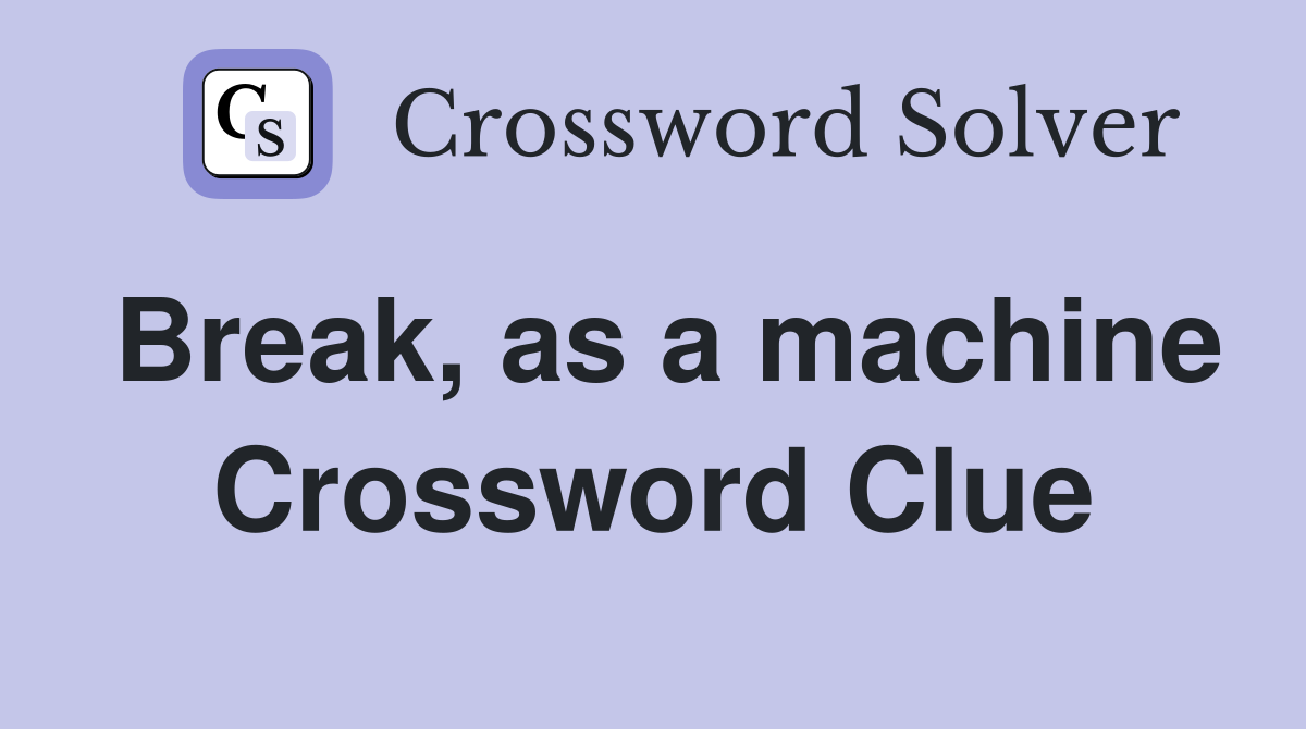 Break, as a machine Crossword Clue