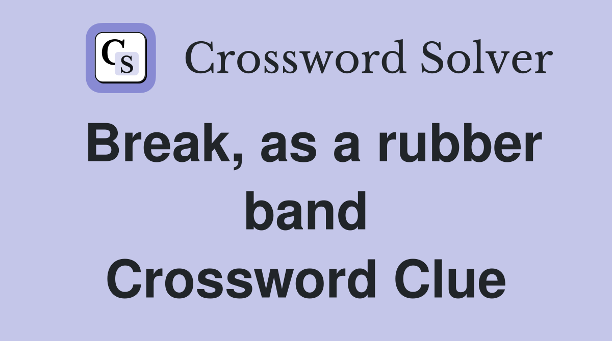 Break, as a rubber band Crossword Clue