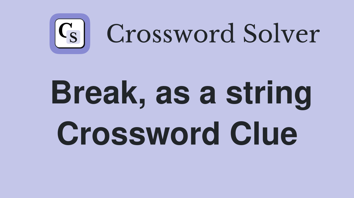 Break, as a string Crossword Clue
