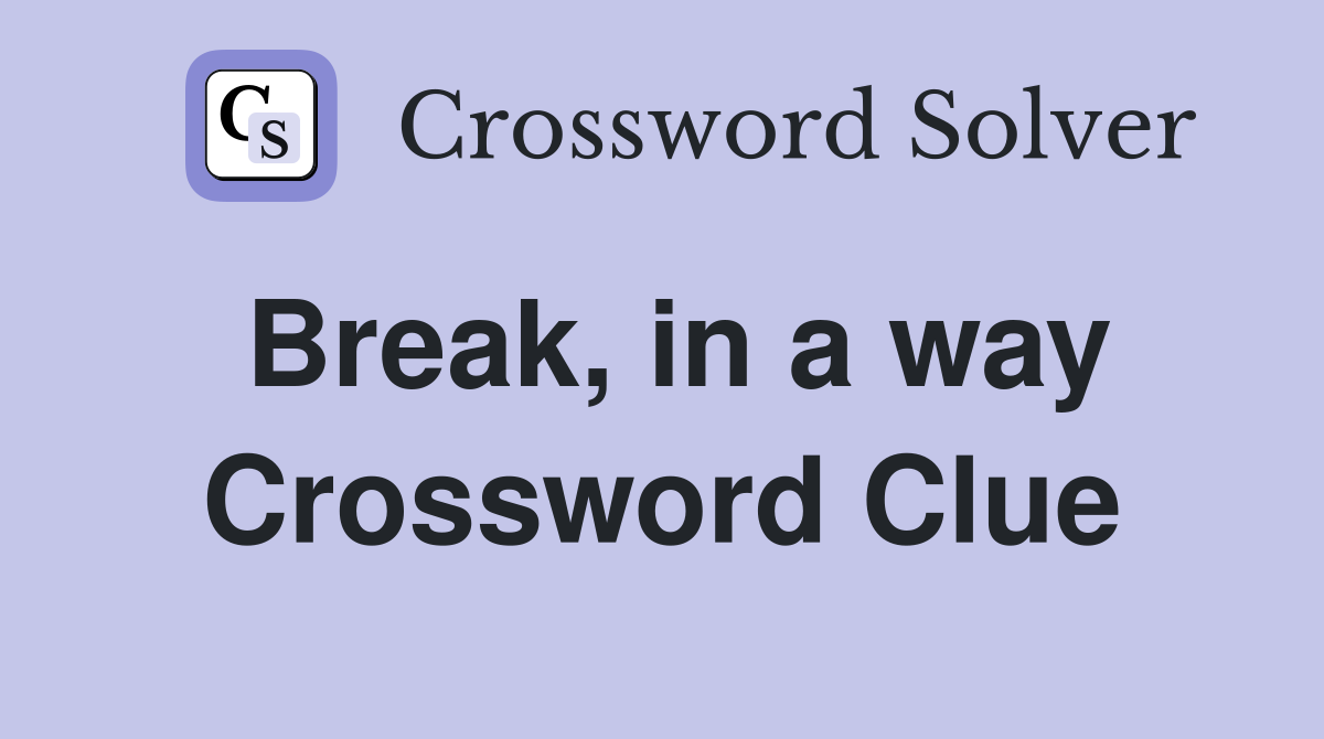 Break, in a way Crossword Clue