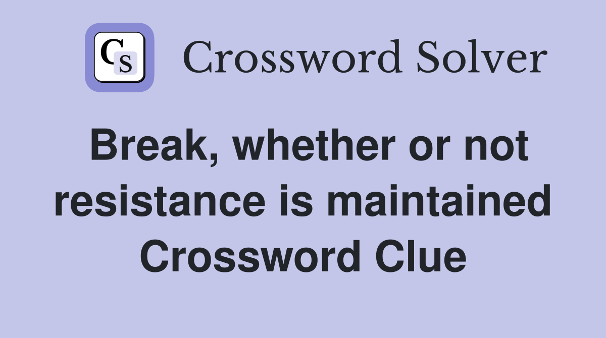 Break, whether or not resistance is maintained Crossword Clue