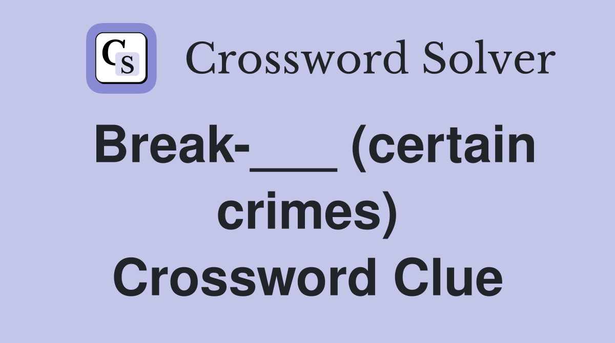 Break-___ (certain crimes) Crossword Clue