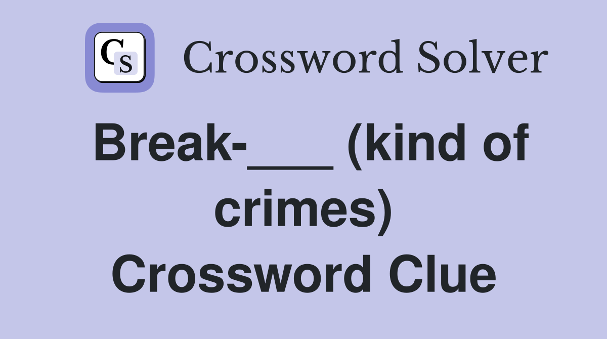 Break-___ (kind of crimes) Crossword Clue