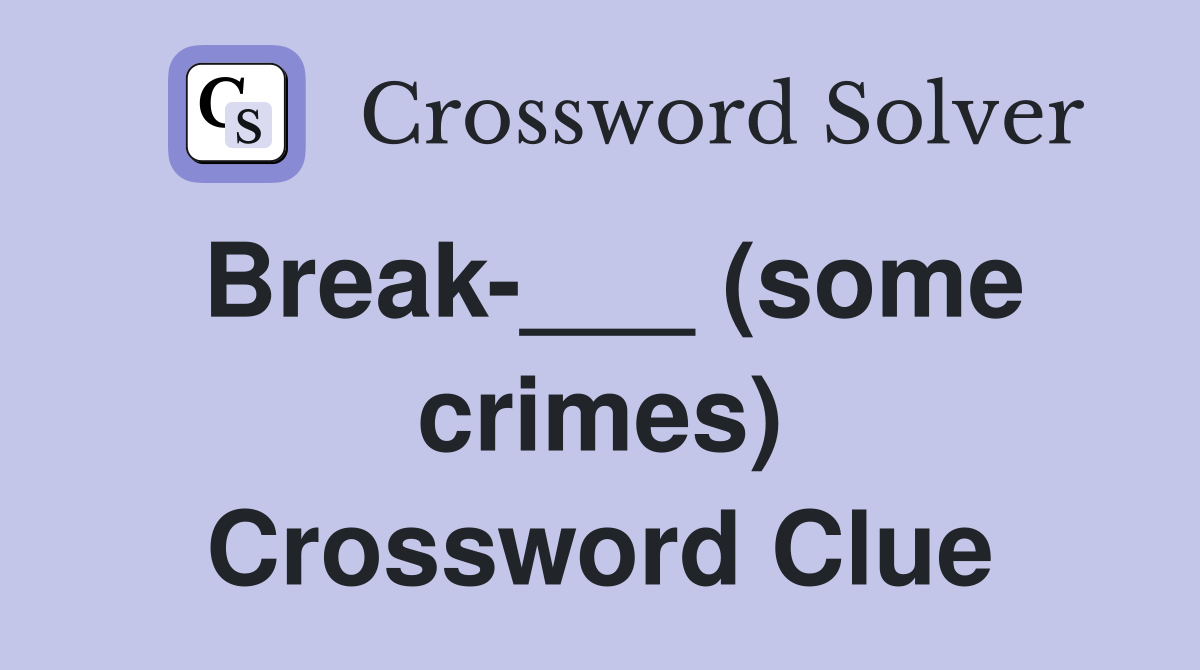 Break-___ (some crimes) Crossword Clue