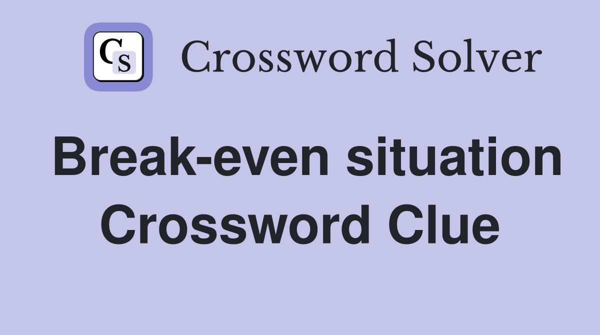 Break-even situation Crossword Clue