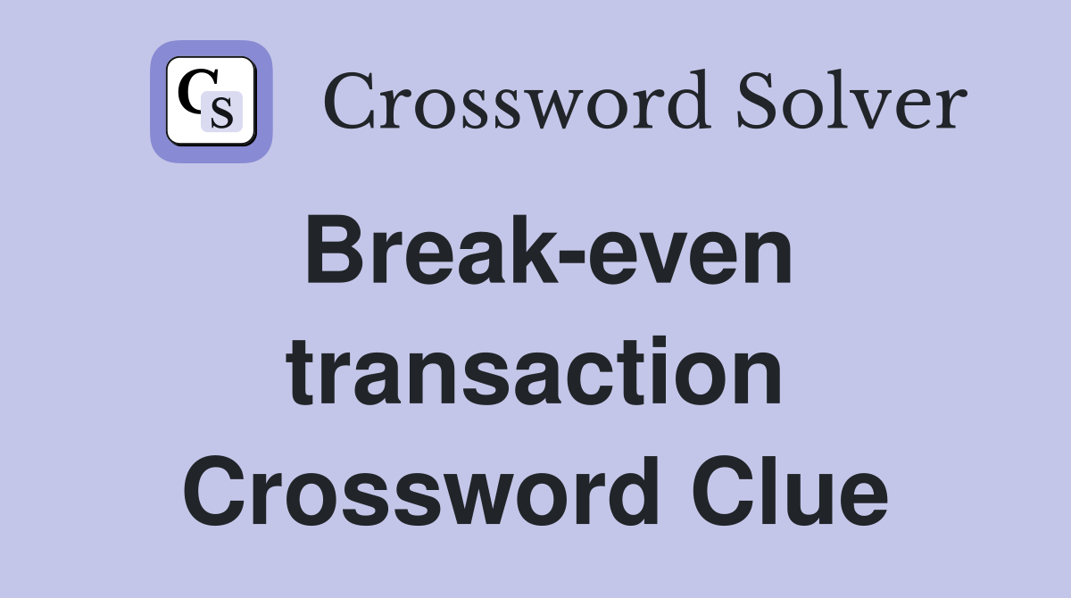 Break-even transaction Crossword Clue