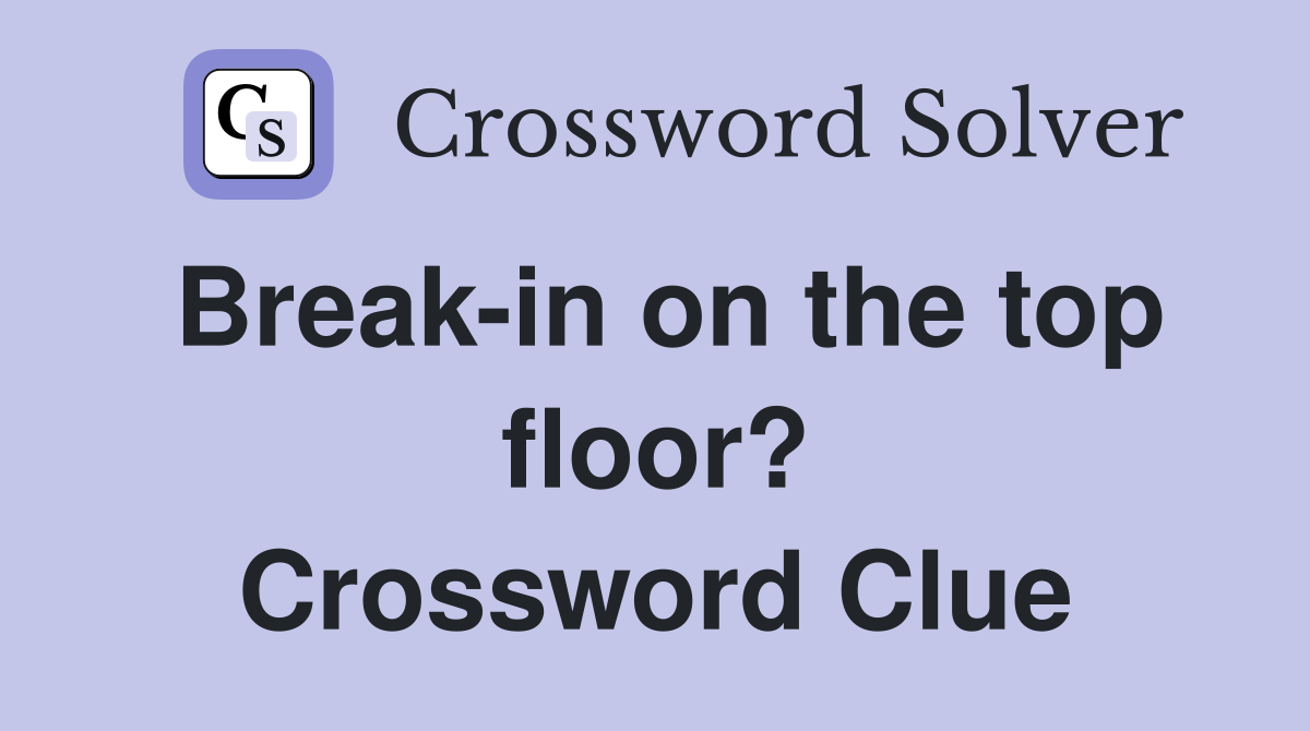 Break-in on the top floor? Crossword Clue