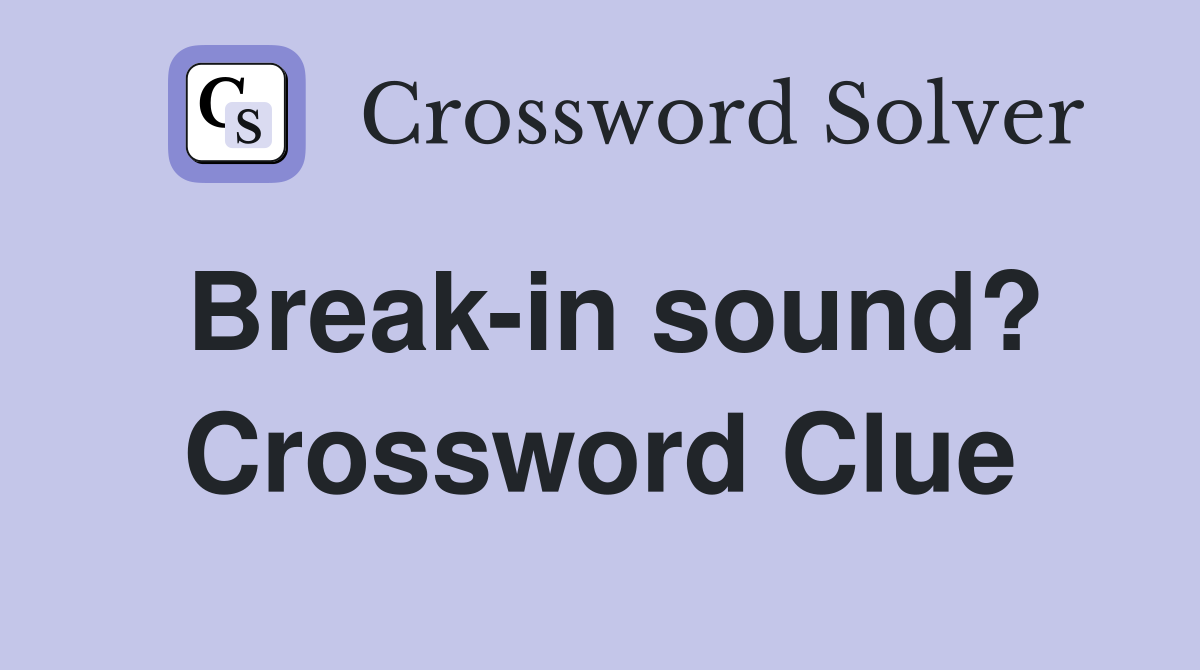 Break-in sound? Crossword Clue