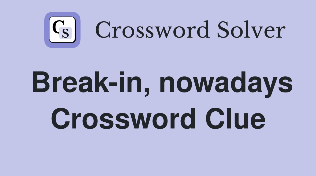 Break-in, nowadays Crossword Clue