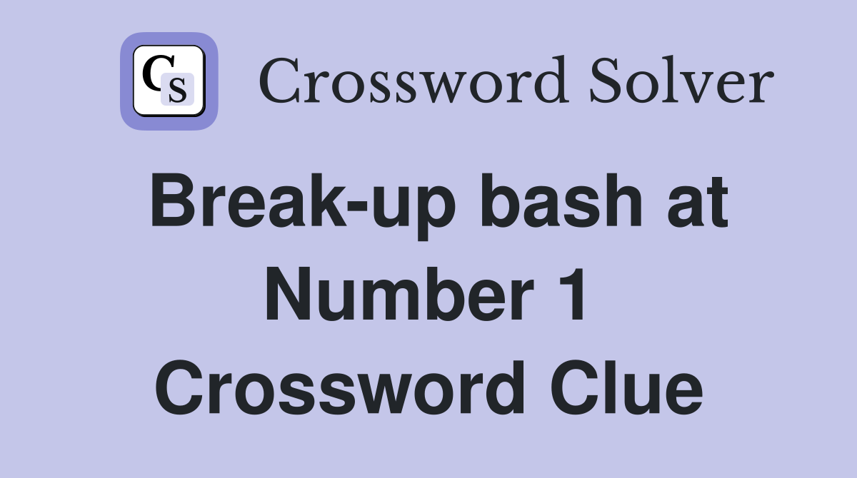 Break-up bash at Number 1 Crossword Clue