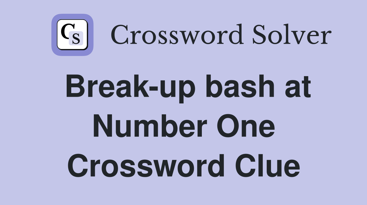 Break-up bash at Number One Crossword Clue