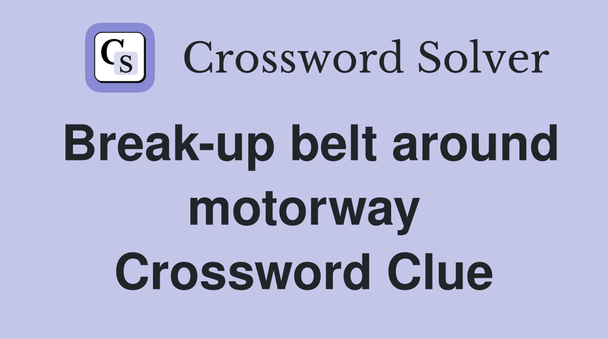 Break-up belt around motorway Crossword Clue