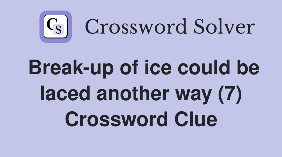 Break-up of ice could be laced another way (7) Crossword Clue