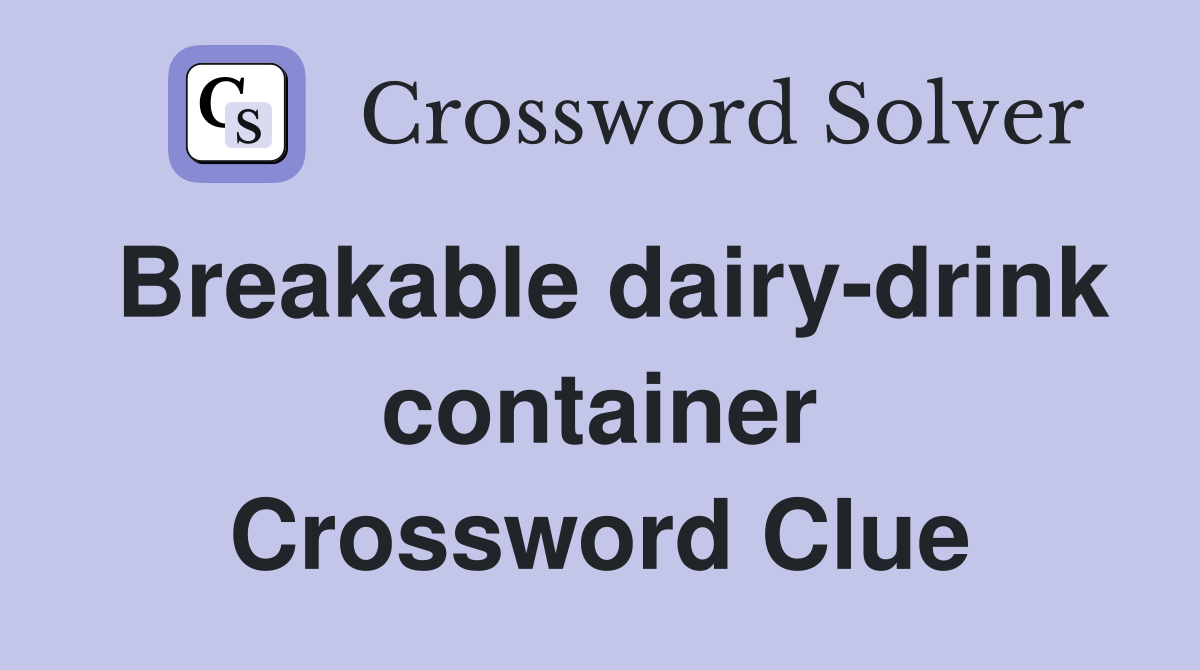 Breakable dairy-drink container Crossword Clue
