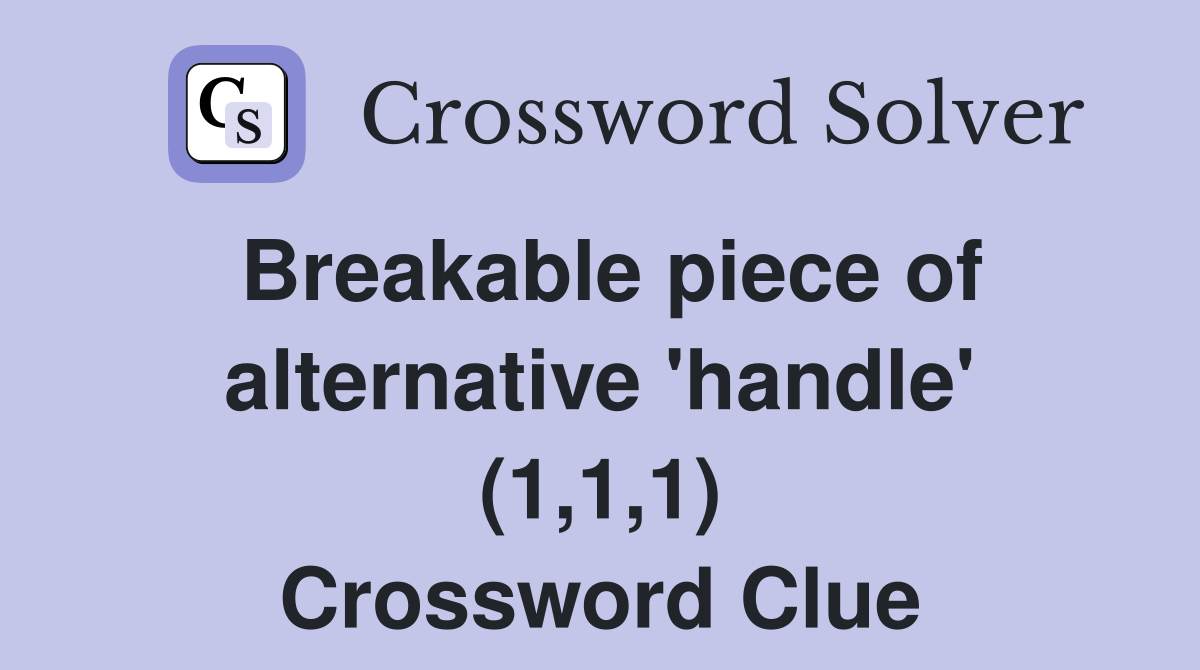 Breakable piece of alternative 'handle' (1,1,1) Crossword Clue