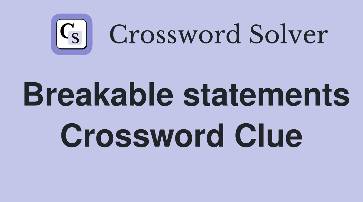 Breakable statements Crossword Clue