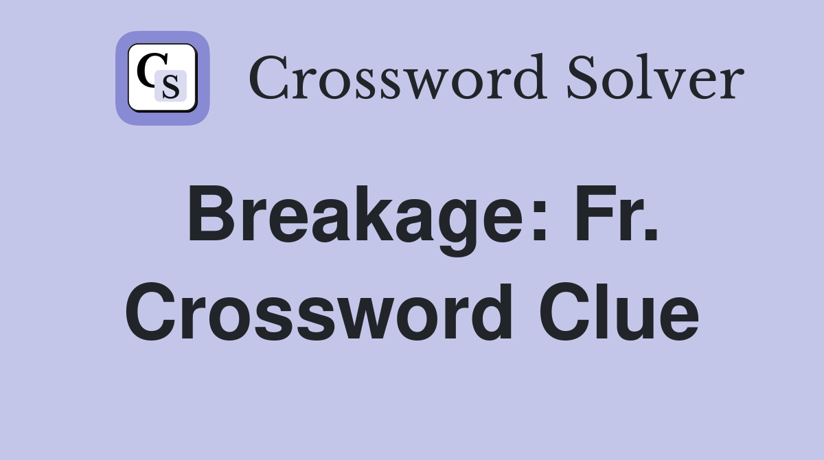 Breakage: Fr. Crossword Clue