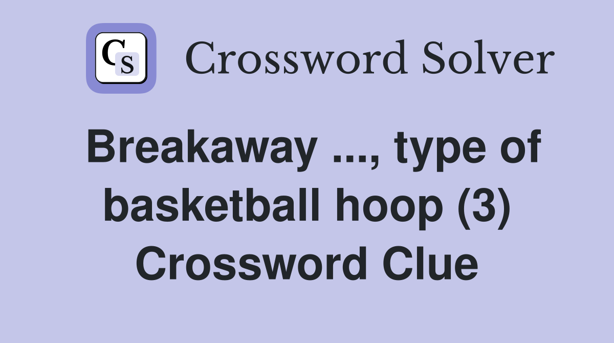 Breakaway ..., type of basketball hoop (3) Crossword Clue