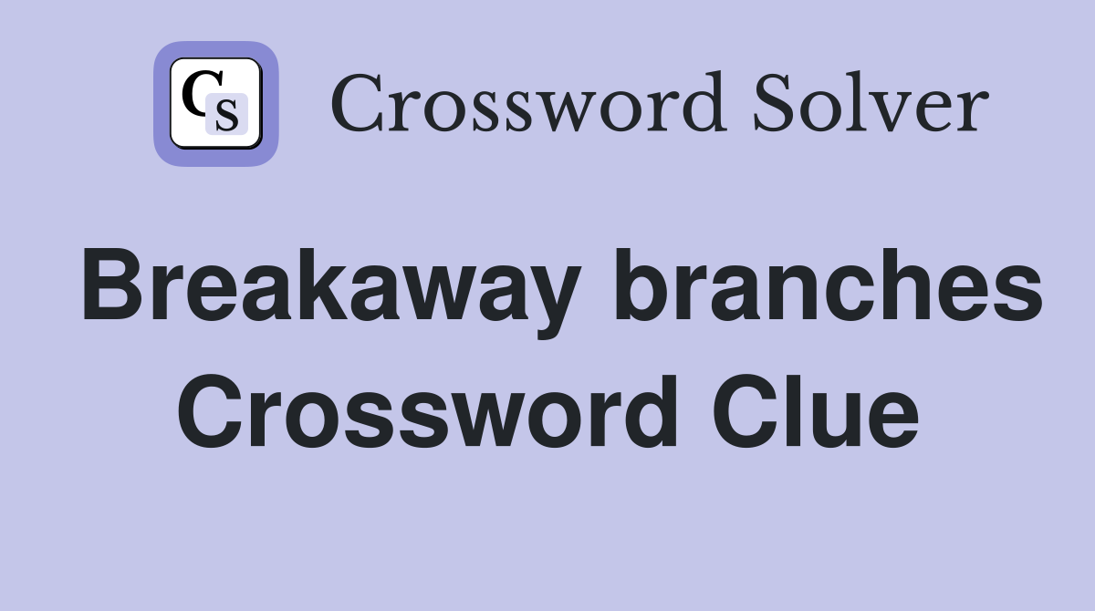 Breakaway branches Crossword Clue