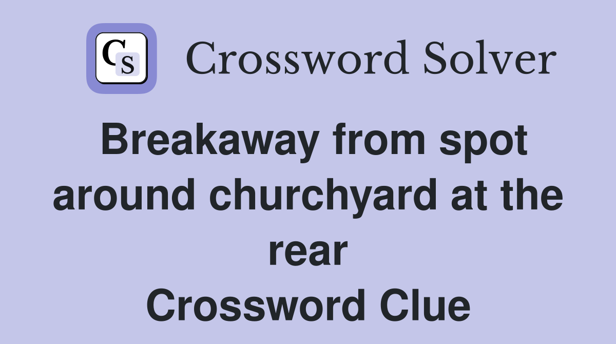 Breakaway from spot around churchyard at the rear Crossword Clue