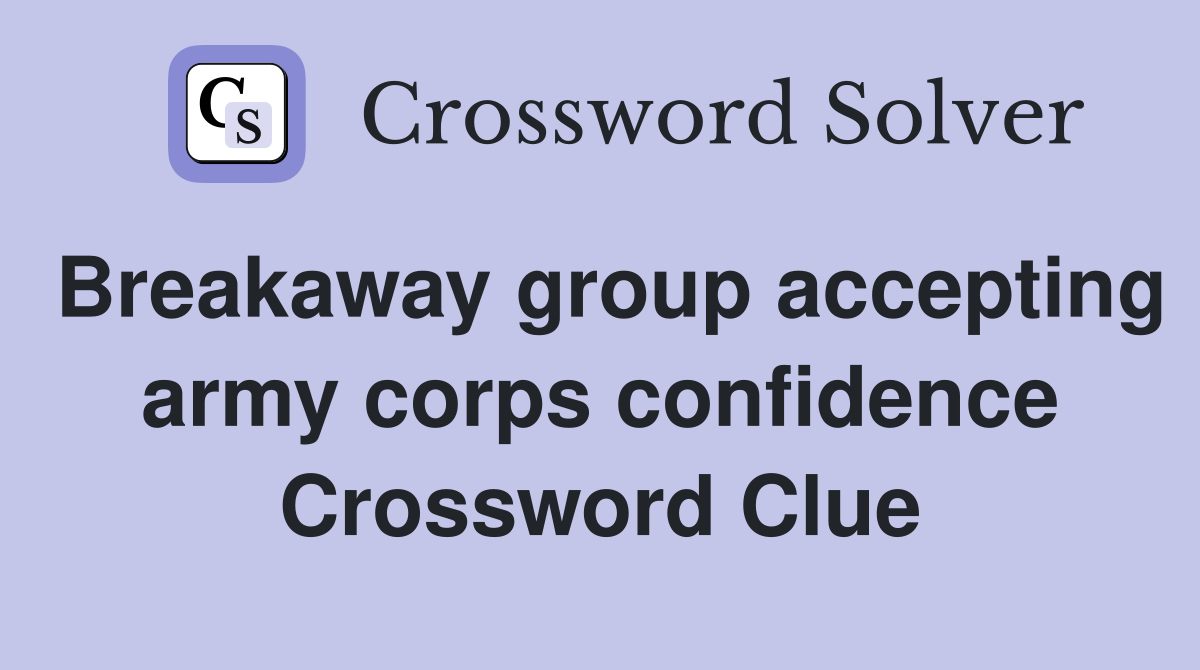 Breakaway group accepting army corps confidence Crossword Clue