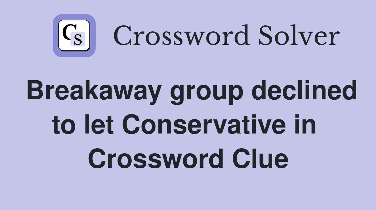 Breakaway group declined to let Conservative in  Crossword Clue
