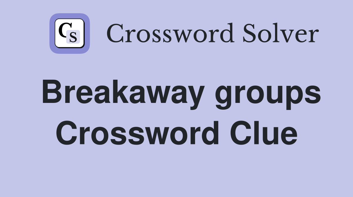 Breakaway groups Crossword Clue