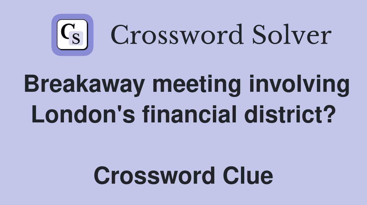 Breakaway meeting involving London's financial district?  Crossword Clue