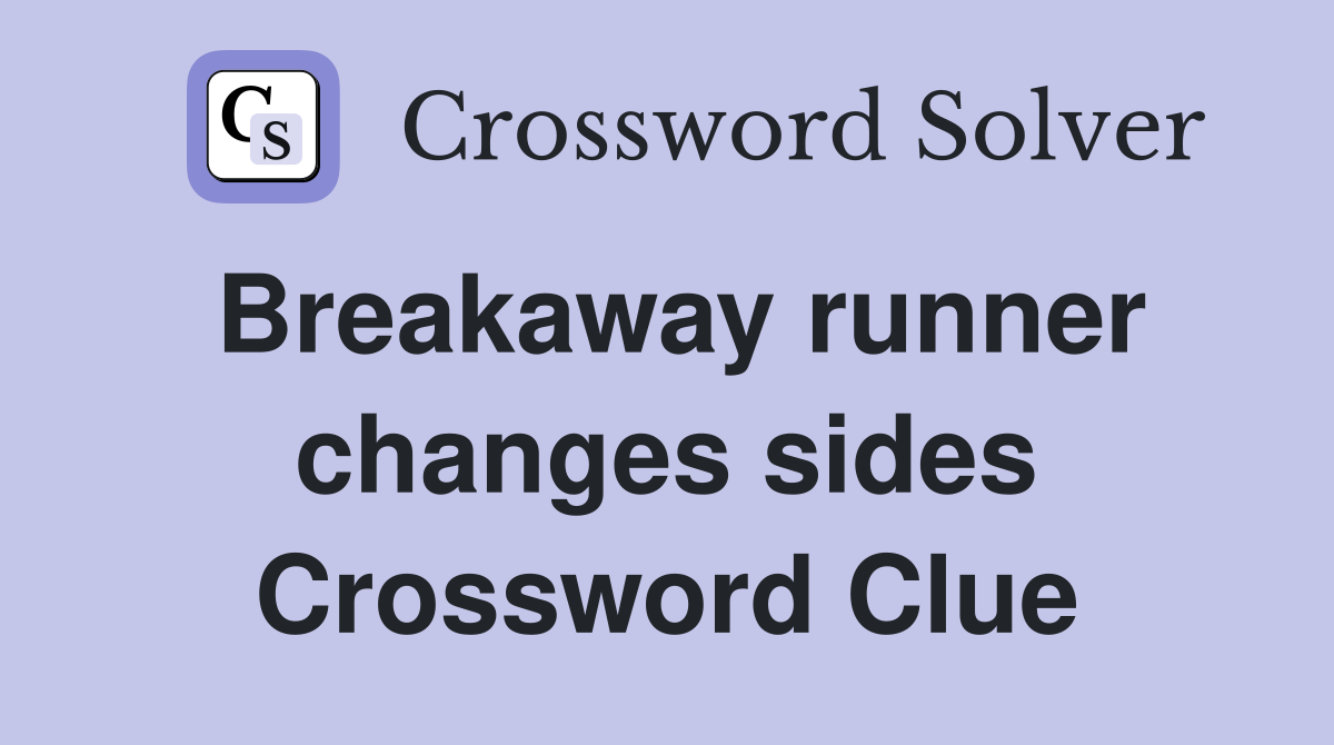 Breakaway runner changes sides Crossword Clue