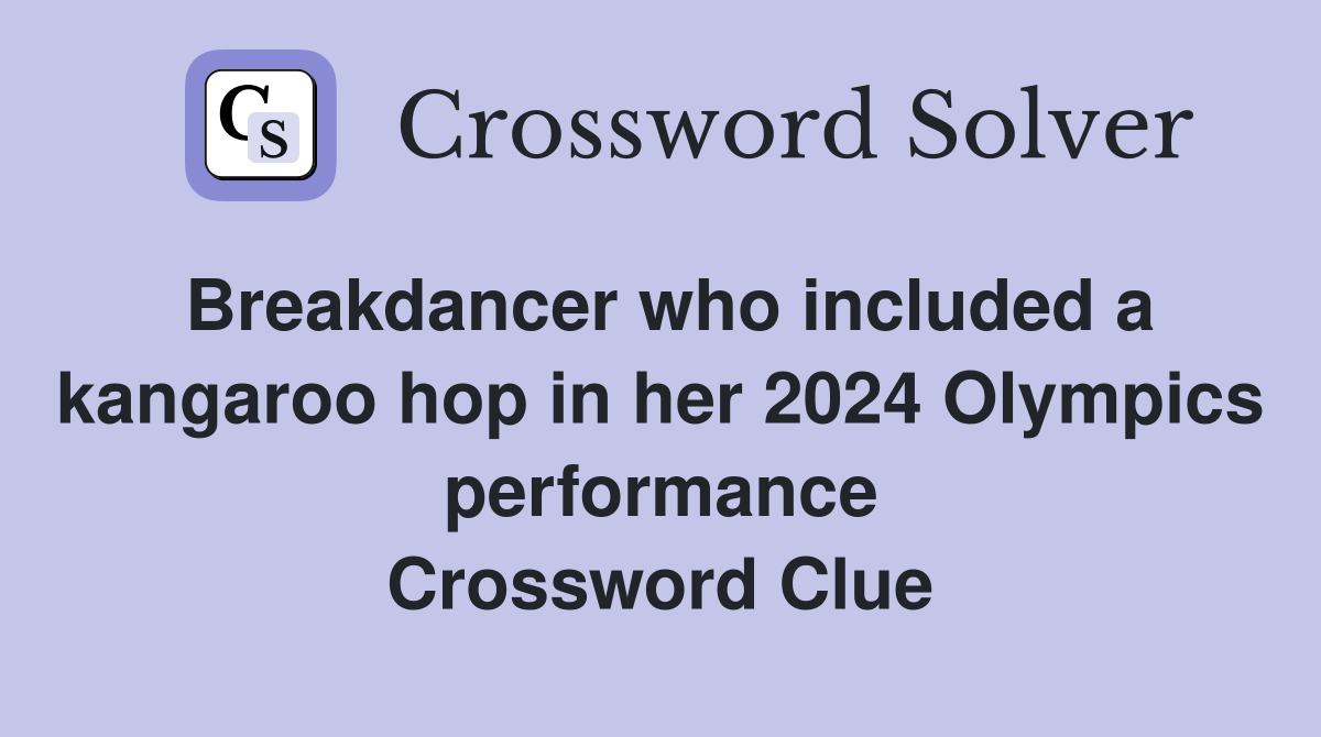 Breakdancer who included a kangaroo hop in her 2024 Olympics performance Crossword Clue