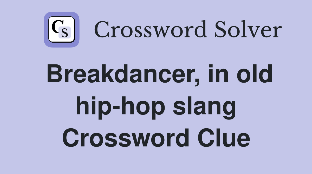Breakdancer, in old hip-hop slang Crossword Clue