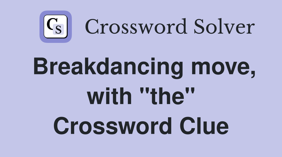 Breakdancing move, with "the" Crossword Clue