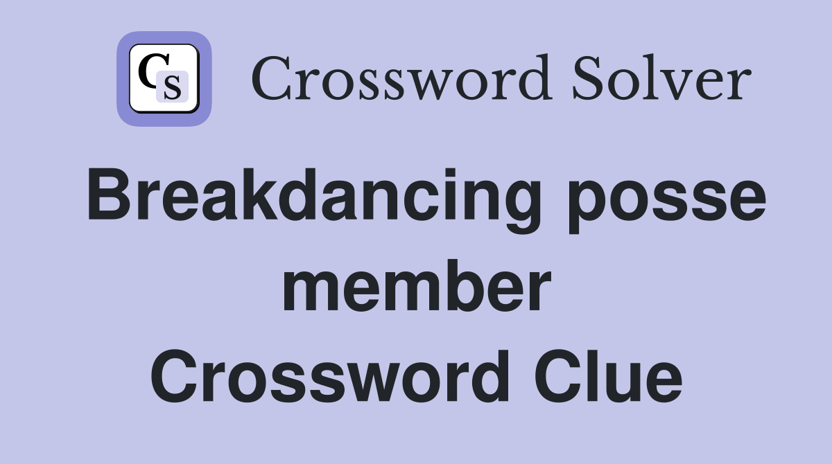 Breakdancing posse member Crossword Clue