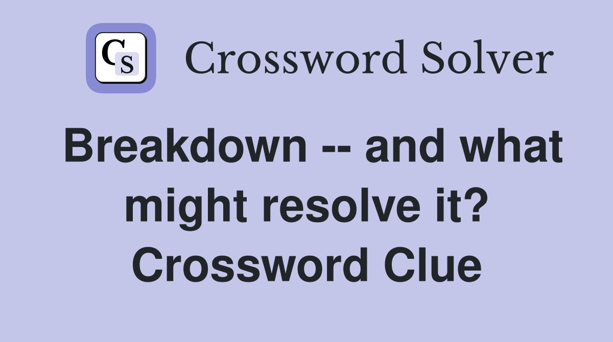 Breakdown -- and what might resolve it? Crossword Clue